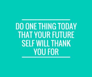 do one thing today that your future self
