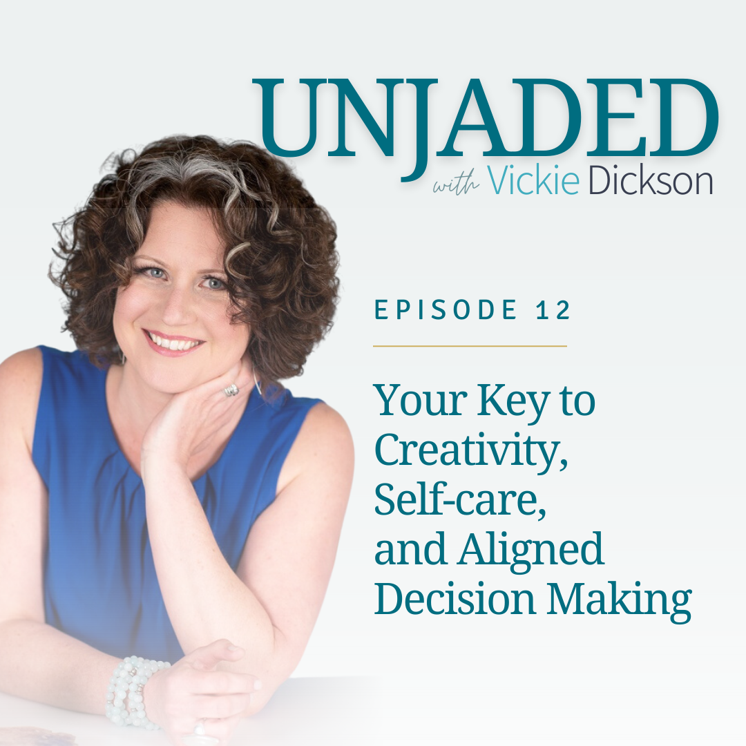 Unjaded Episode 12: Your Key to Creativity, Self-Care and Aligned Decision Making