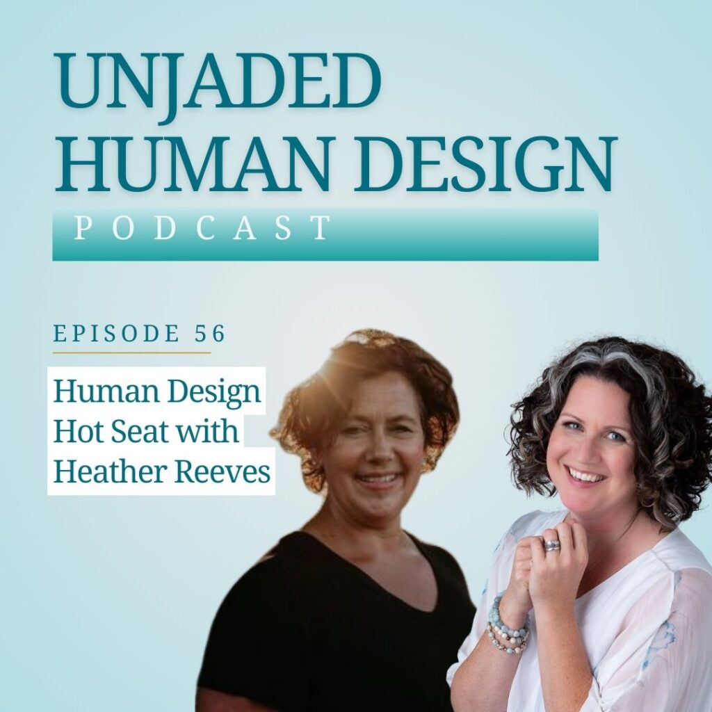Unjaded Episode 56: Human Design Hot Seat with Heather Reeves.