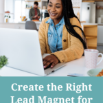 woman working on computer with words that say Create the Right Lead Magnet for you